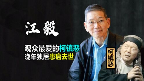 江毅：观众最爱的柯镇恶，晚年却独居患癌去世