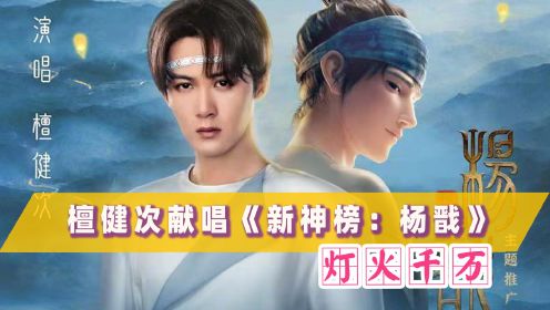 [图]檀健次献唱《新神榜：杨戬》主题曲《灯火千万》：求檀健次版杨戬