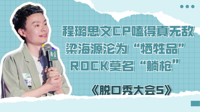 《脱口秀大会5》:程璐思文cp嗑得真无敌,梁海源沦为牺牲品,rock躺枪