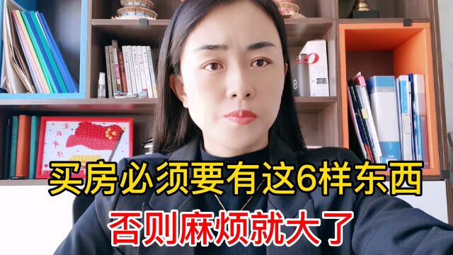 买房必须要有这6样东西,如果房子买完你手里还没有,麻烦就大了!