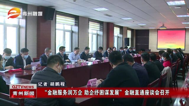 山东青州:“金融服务润万企 助企纾困谋发展”金融直通座谈会召开