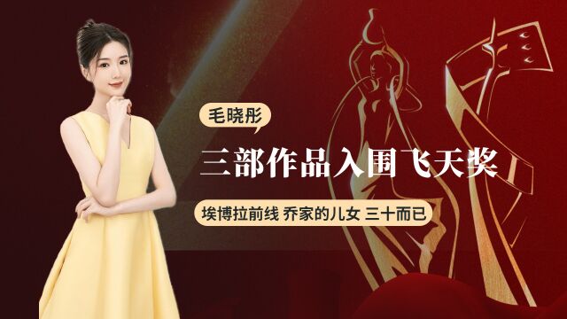 毛晓彤三部作品入围飞天奖,颜值与演技并存,未来可期