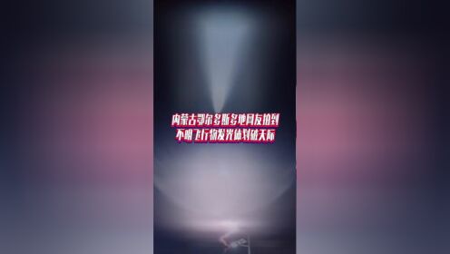 内蒙古鄂尔多斯多地网友拍到不明飞行物发光体划破天际