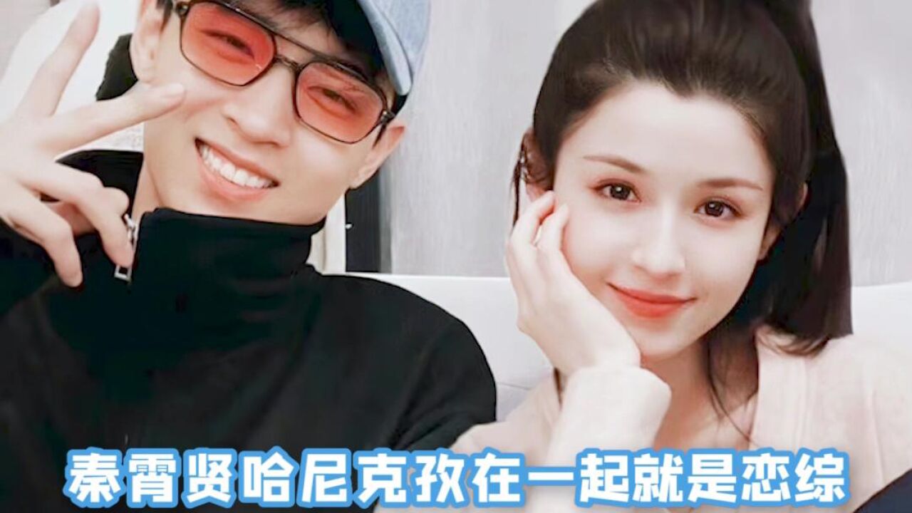 秦霄贤哈妮克孜俩人在一起也太好磕了,俩人在一起就是恋综既视感