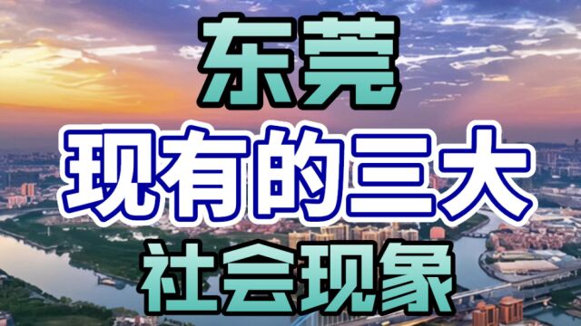 东莞作为广东省经济发展较快的大城市,有着以下三大社会现象!