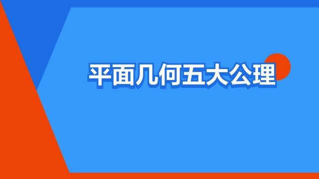 “平面几何五大公理”是什么意思?