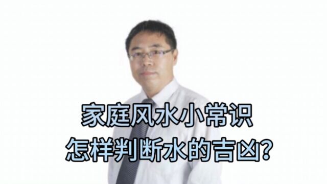 家庭风水小常识:怎样判断水的吉凶?