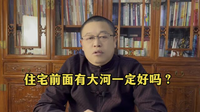 秦华讲风水:住宅前面有大河好不好?