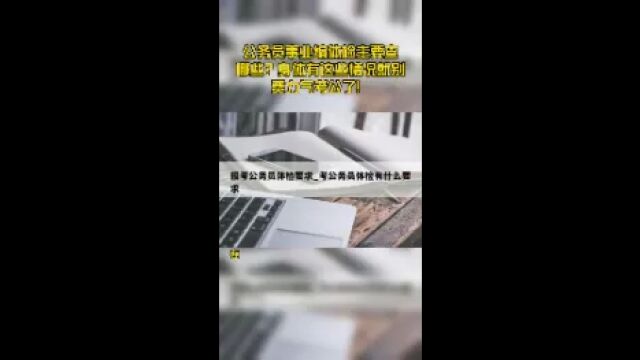 公务员事业编体检主要查哪些?身体有这些情况就别费力气考公了!