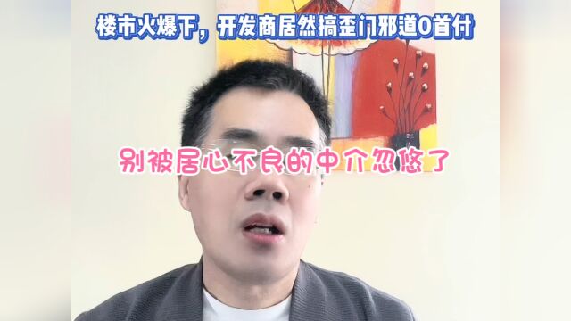 楼市“火爆”开发商咋还利用“歪门邪道”忽悠购房者“零首付”购房?