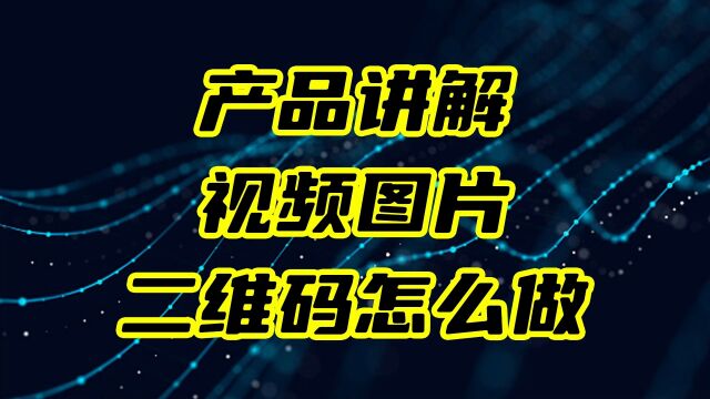 产品讲解介绍视频和图片的二维码怎么做的?#二维码生成器