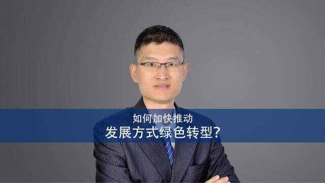 如何加快推动发展方式绿色转型?