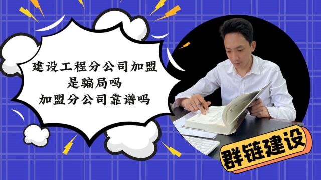 建设工程分公司加盟是骗局吗?加盟分公司靠谱吗