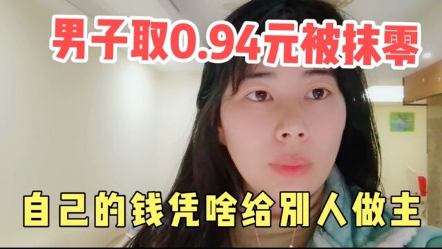 男子取0.94元被抹零,银行人员回应三毛五毛有什么用,人家都不要