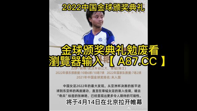 2022中国金球颁奖典礼官方直播:视频全程(赛事)赛事视频全程高清