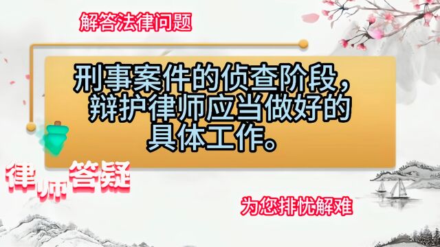 刑事案件的侦查阶段,辩护律师应当做好的具体工作