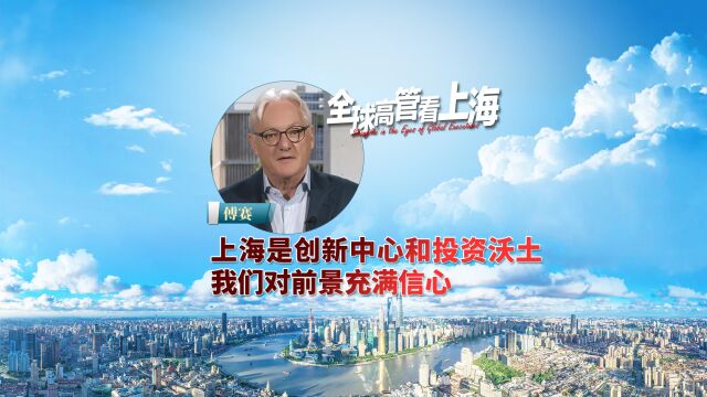 【最新】全球高管看上海丨上海是创新中心和投资沃土,我们充满信心