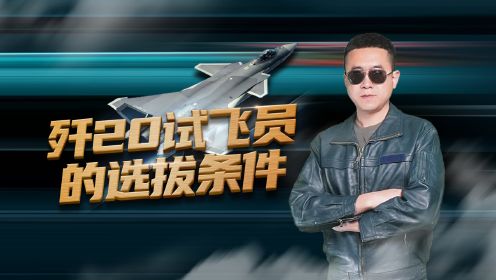 第02集 雷宇邓放竞争试飞员名额：歼20试飞员的选拔条件是什么？ 