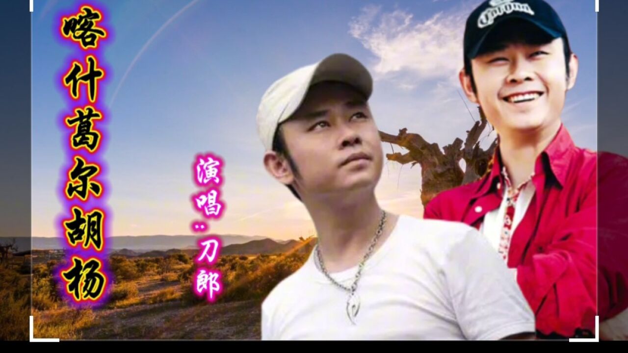 刀郎这首《喀什葛尔胡杨》,唱的婉转动听,听哭了多少有情人!