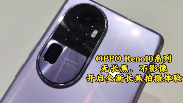 OPPO Reno10系列,无长焦、不影像,开启全新长焦拍摄体验