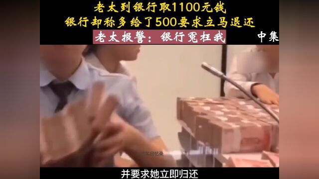 老太到银行取1100元钱,银行却称多给了500要求立马退还,老太报警:银行冤枉我!第二集宅家剧场纪录片