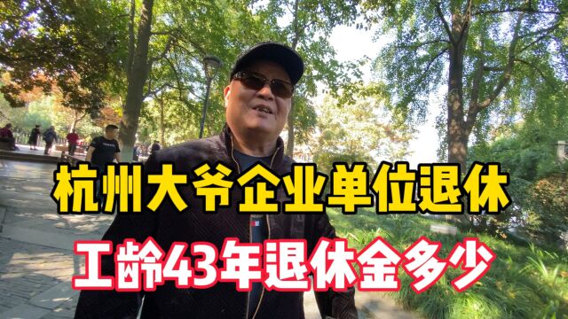 杭州大爷企业单位退休,工龄43年,退休金多少?