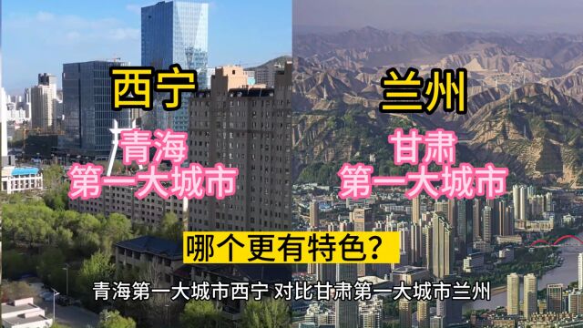 青海第一大城市西宁,对比甘肃第一大城市兰州,哪个更有特色?