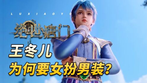 绝世唐门：王冬儿为何要女扮男装？竟是为了便宜霍雨浩！_高清1080P在线观看平台_腾讯视频