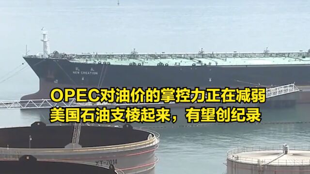 OPEC对油价的掌控力正在减弱,美国石油支棱起来,有望创纪录