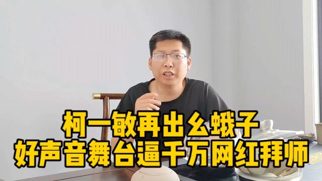 柯一敏再出幺蛾子 好声音舞台逼千万网红拜师 李炮儿被迫回应都是人情世故