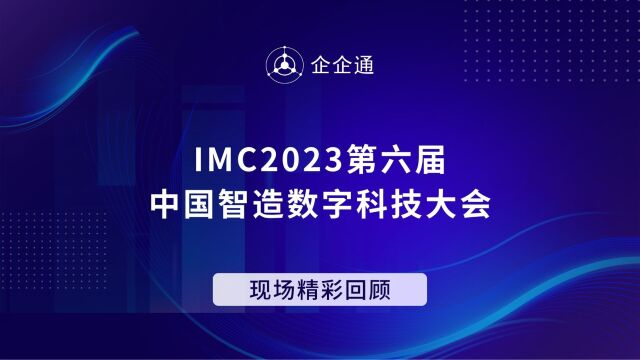 IMC2023第六届中国智造数字科技大会,企企通现场精彩回顾