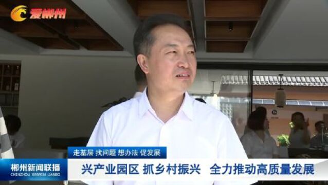 走基层 找问题 想办法 促发展:兴产业园区 抓乡村振兴 全力推动高质量发展