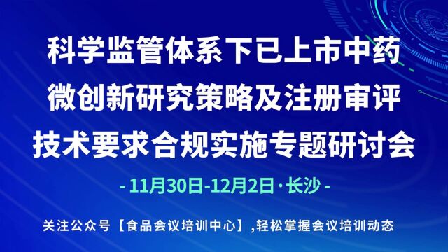 科学监管体系下已上市中药微创新研究策略及注册审评技术要求合规实施专题研讨会