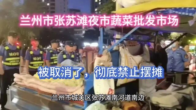 兰州市张苏滩夜市蔬菜批发市场被取消了,彻底禁止摆摊