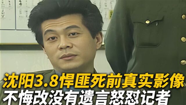 沈阳3ⷸ悍匪孙德松死前真实影像,不悔改没遗言,怒怼采访记者