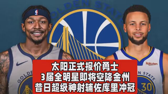 #NBA创造营分现金 太阳正式报价勇士,3届全明星空降金州,昔日超级神射辅佐杜兰特