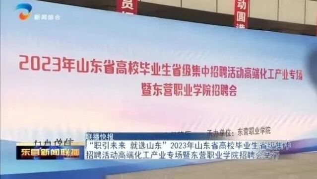 “职引未来 就选山东”2023年山东省高校毕业生省级集中招聘活动高端化工产业专场暨东营职业学院招聘会举行