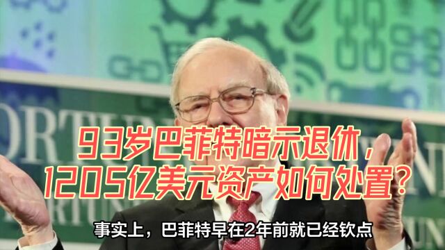 93岁巴菲特暗示退休,1205亿美元资产如何处置?