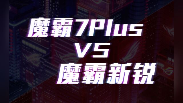 魔霸7Plus和魔霸新锐怎么选?