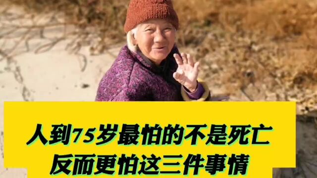 人到75岁最怕的不是死亡,反而更怕这三件事