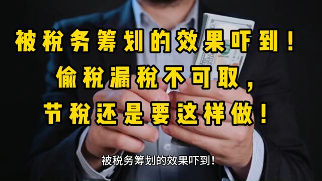 被税务筹划的效果吓到!偷税漏税不可取,节税还是要这样做!