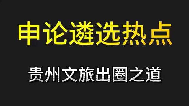 贵州文旅“出圈”的背后,蕴含着重要申论、遴选考点,一个视频看明白#遴选 #遴选热点 #遴选备考 #中央遴选