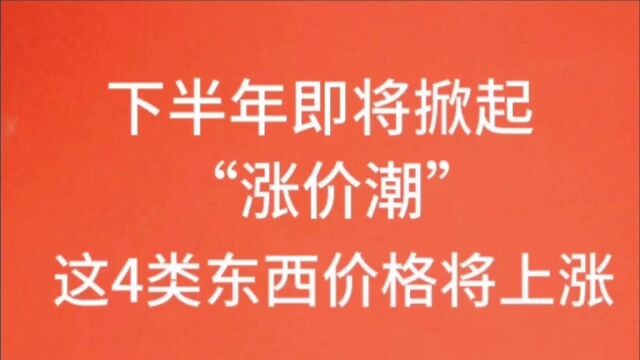 下半年即将掀起,“涨价潮”这四类东西价格将上涨