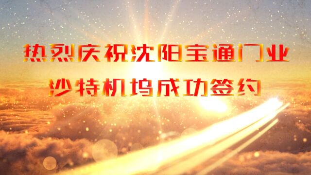 【重磅】沈阳宝通门业成功与沙特航空航天工程工业公司 (SAEI) 签约