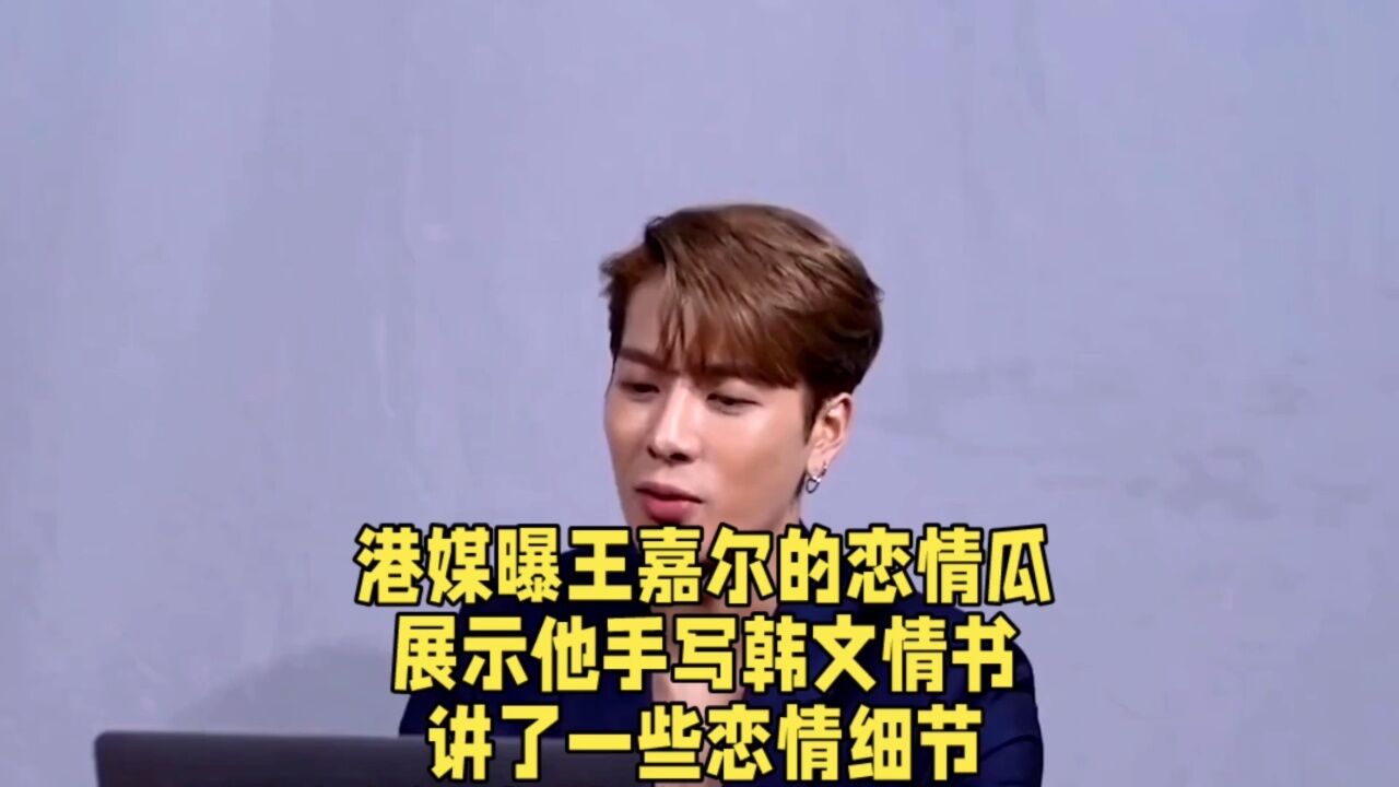 港媒曝王嘉尔的恋情瓜,展示他手写韩文情书,讲了一些恋情细节.