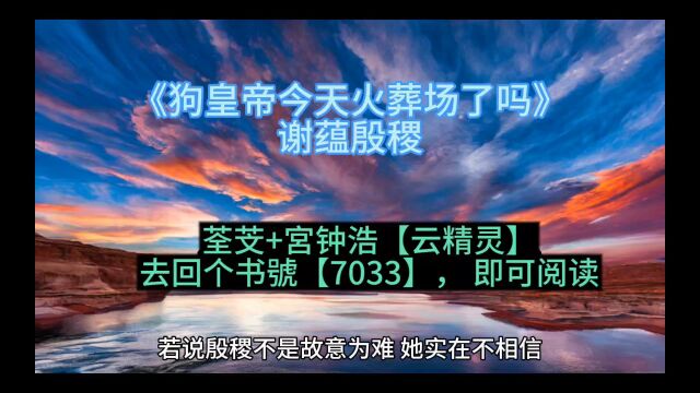 《狗皇帝今天火葬场了吗》谢蕴殷稷全文在线阅读(无删减版)