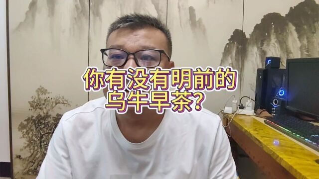 你有没有明前的乌牛早?其实几乎所有的早茶种都是明前茶