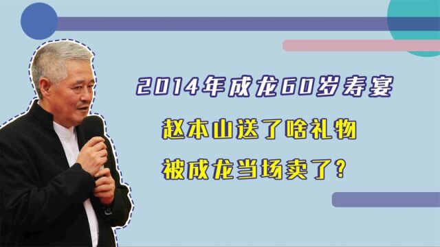 2014年成龙60岁寿宴,赵本山送了啥礼物,被成龙当场卖了?