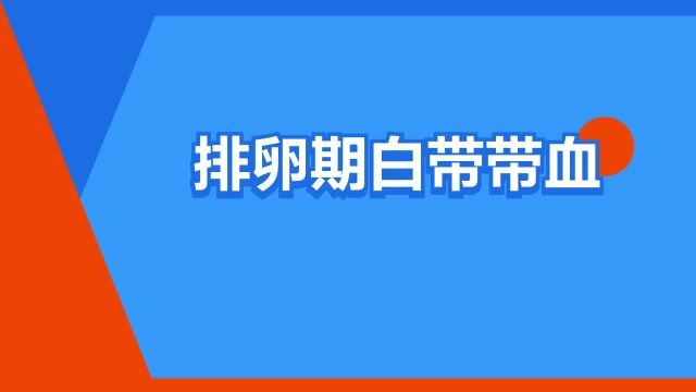 “排卵期白带带血”是什么意思?