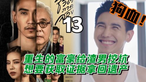 泰剧二度人生13集，重生的富豪给渣男挖坑，想要获取证据拿回遗产